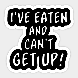 I've Eaten and Can't Get Up! Sticker